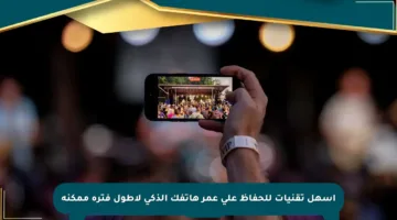 أسهل تقنيات للحفاظ على عمر هاتفك الذكي لأطول فترة ممكنة